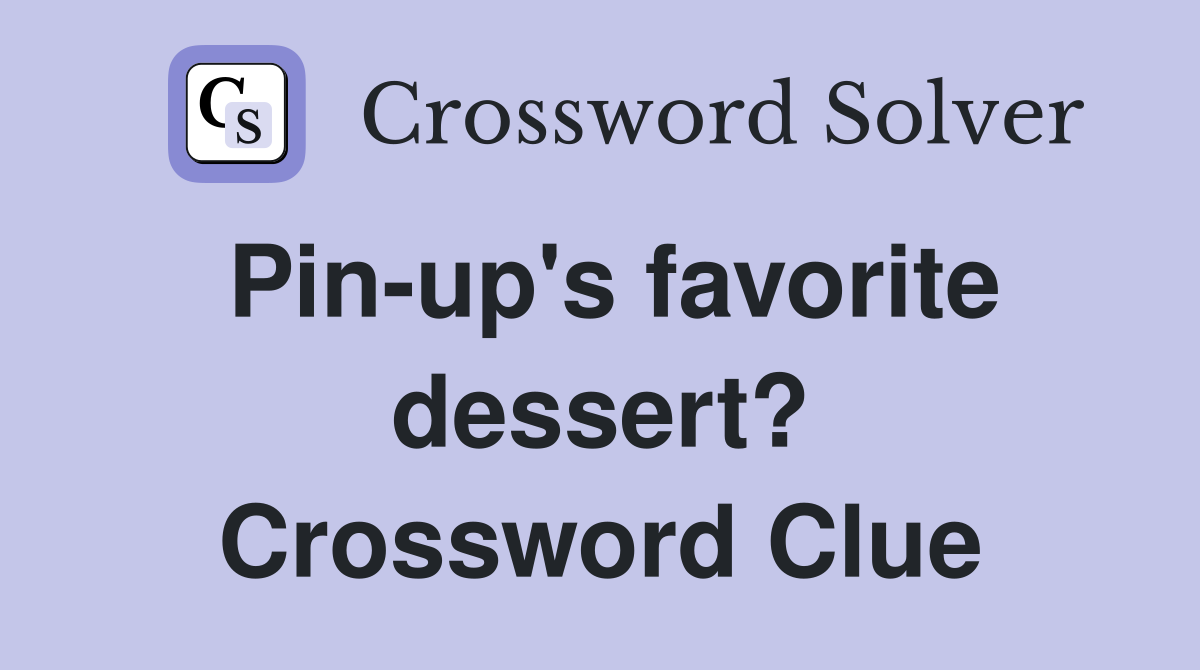 Pin-up's favorite dessert? Crossword Clue