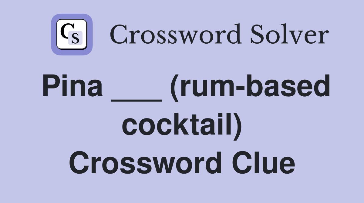 Pina ___ (rum-based cocktail) Crossword Clue