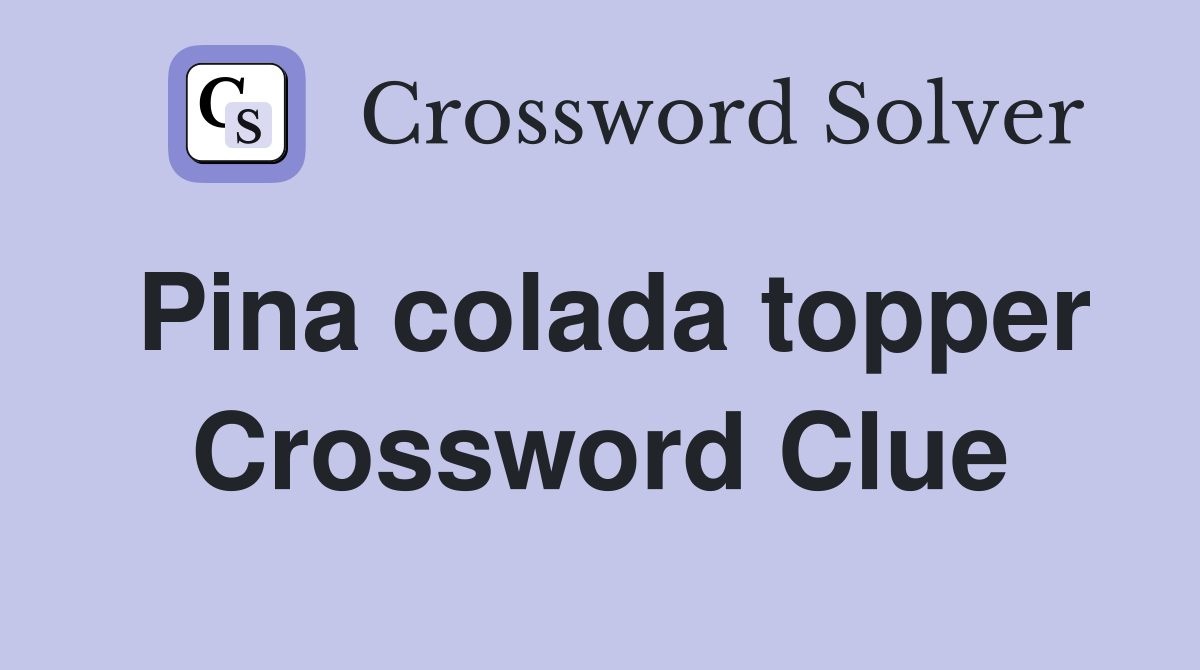 Pina colada topper Crossword Clue Answers Crossword Solver