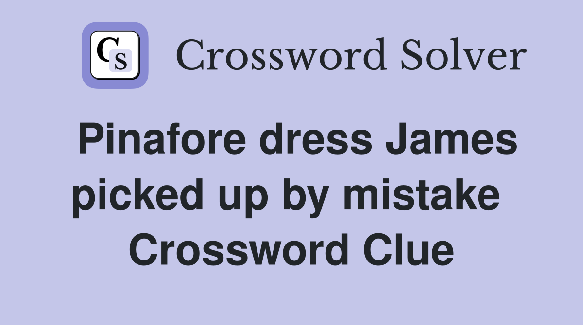 Pinafore dress James picked up by mistake  Crossword Clue