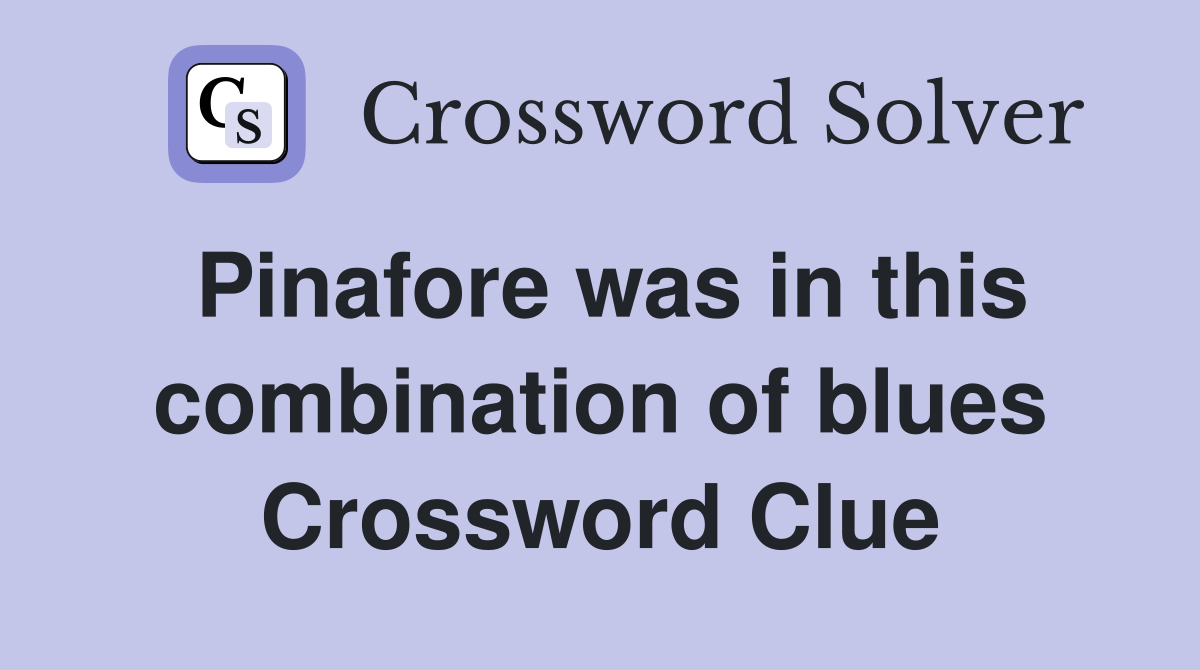 Pinafore was in this combination of blues Crossword Clue