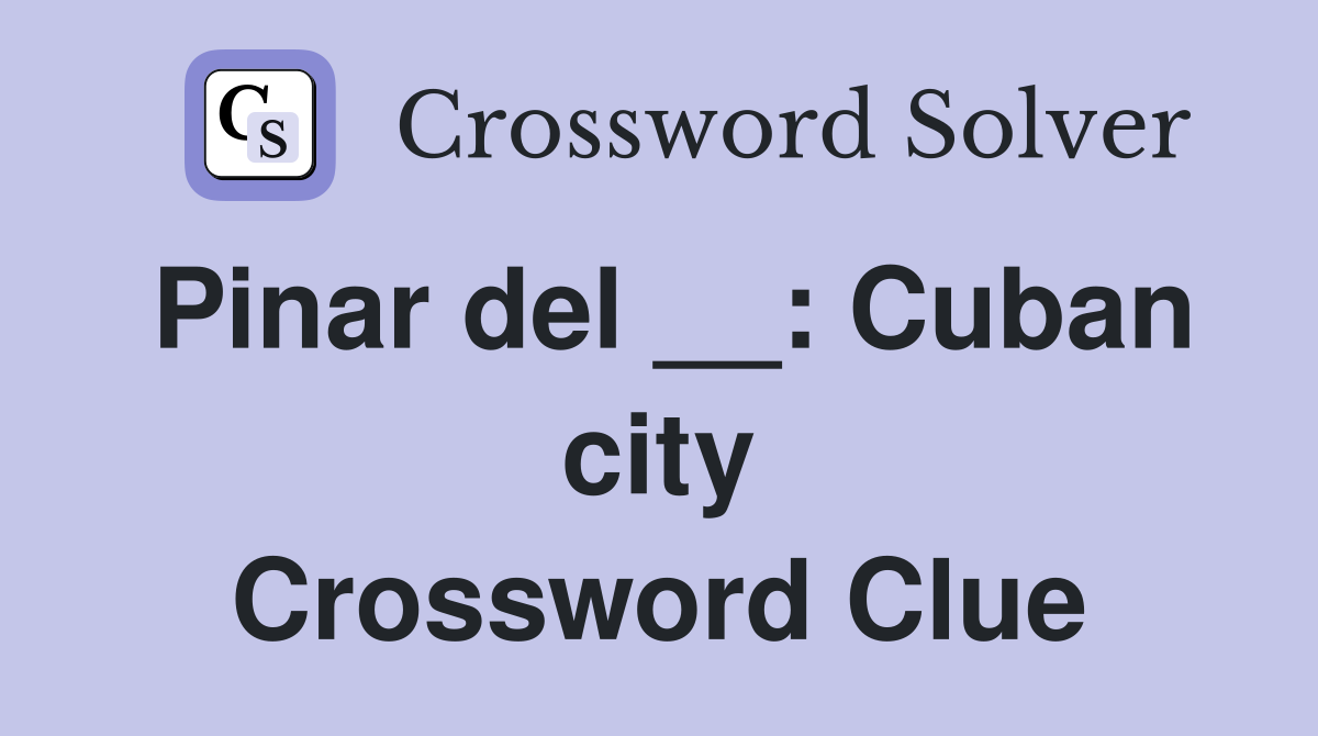 Pinar del __: Cuban city Crossword Clue