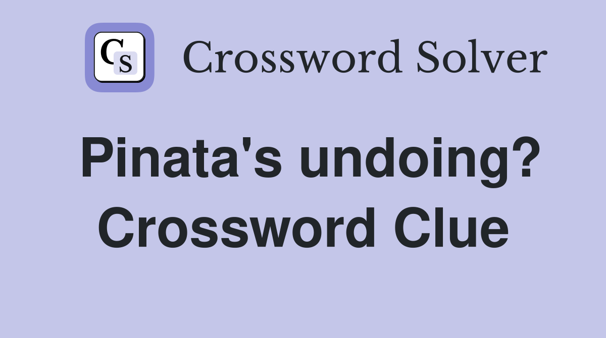 Pinata's undoing? Crossword Clue
