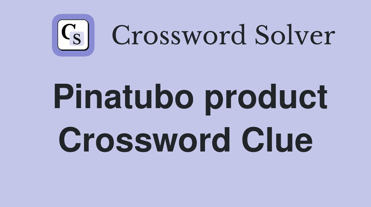 Pinatubo product Crossword Clue