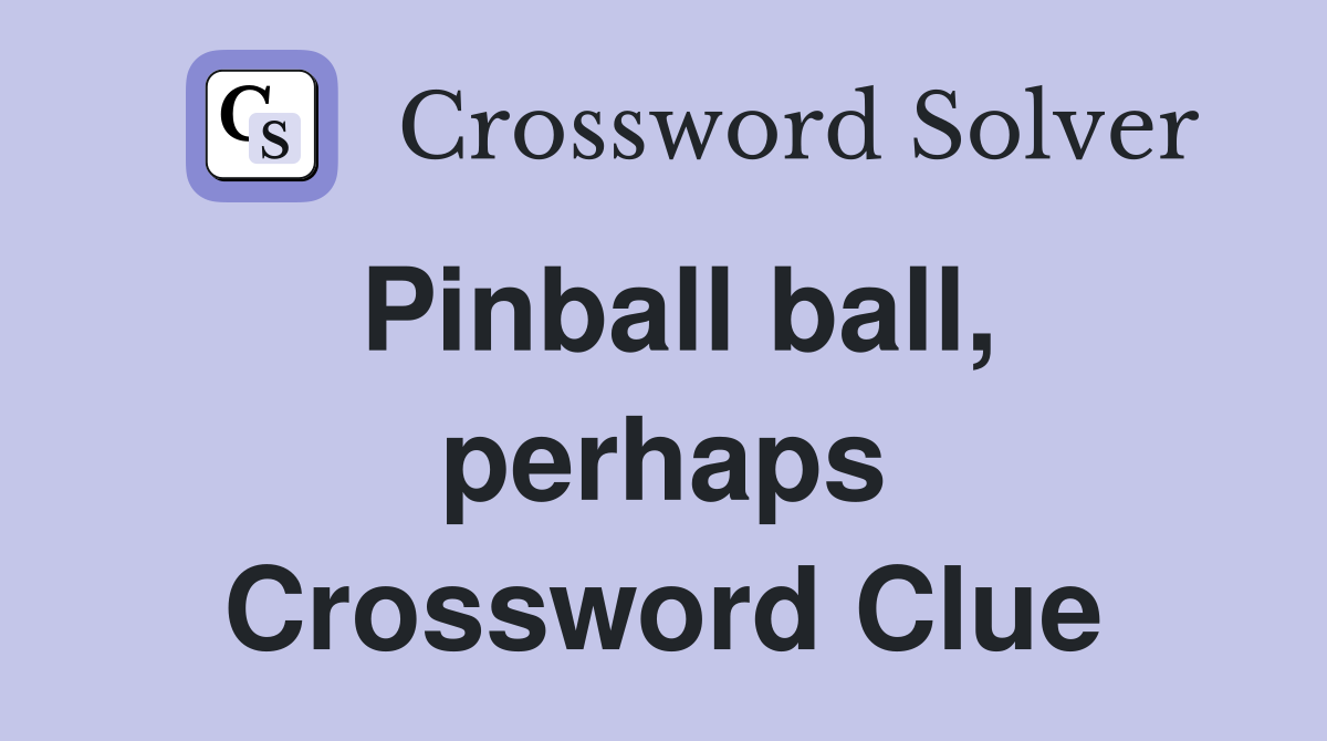 Pinball ball, perhaps Crossword Clue