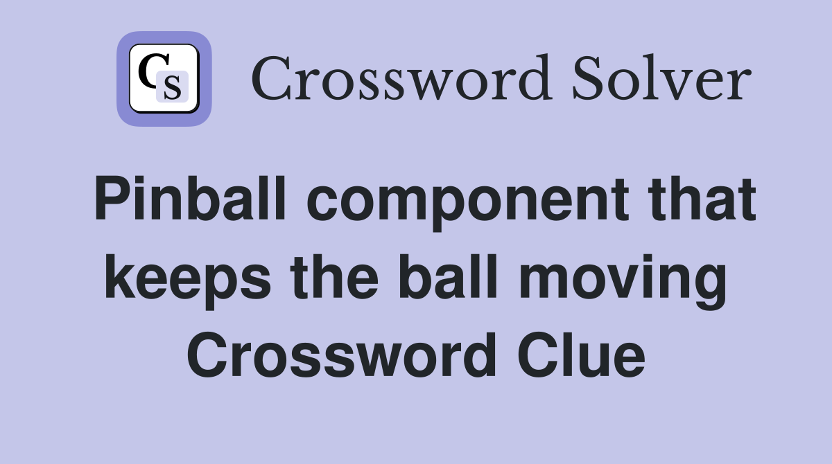 Pinball component that keeps the ball moving Crossword Clue