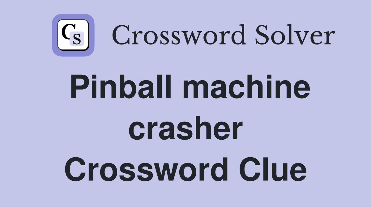 Pinball machine crasher Crossword Clue