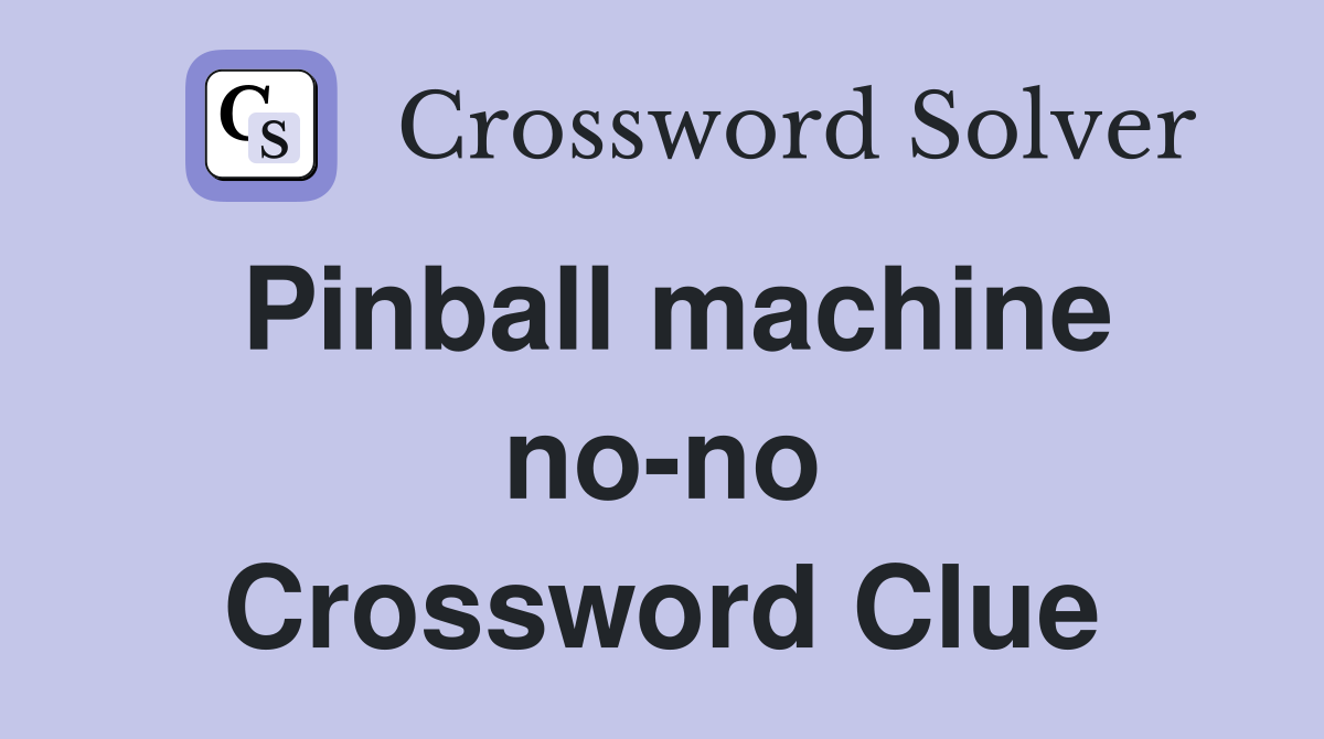 Pinball machine no-no Crossword Clue
