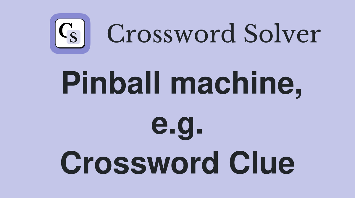 Pinball machine, e.g. Crossword Clue