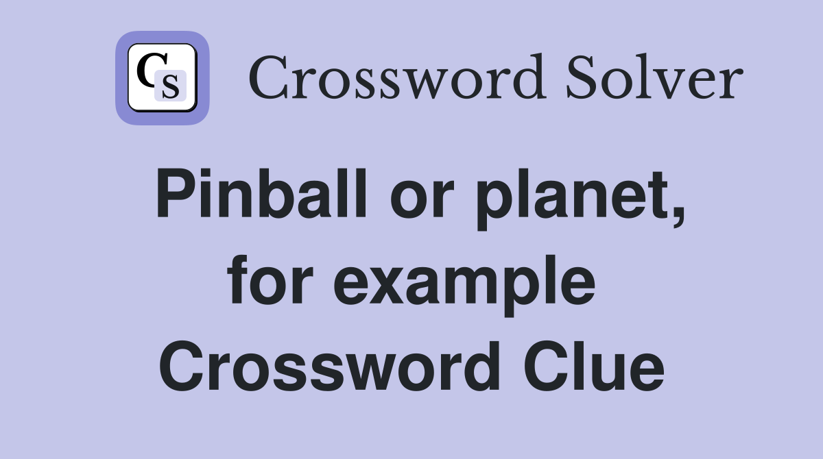 Pinball or planet, for example Crossword Clue