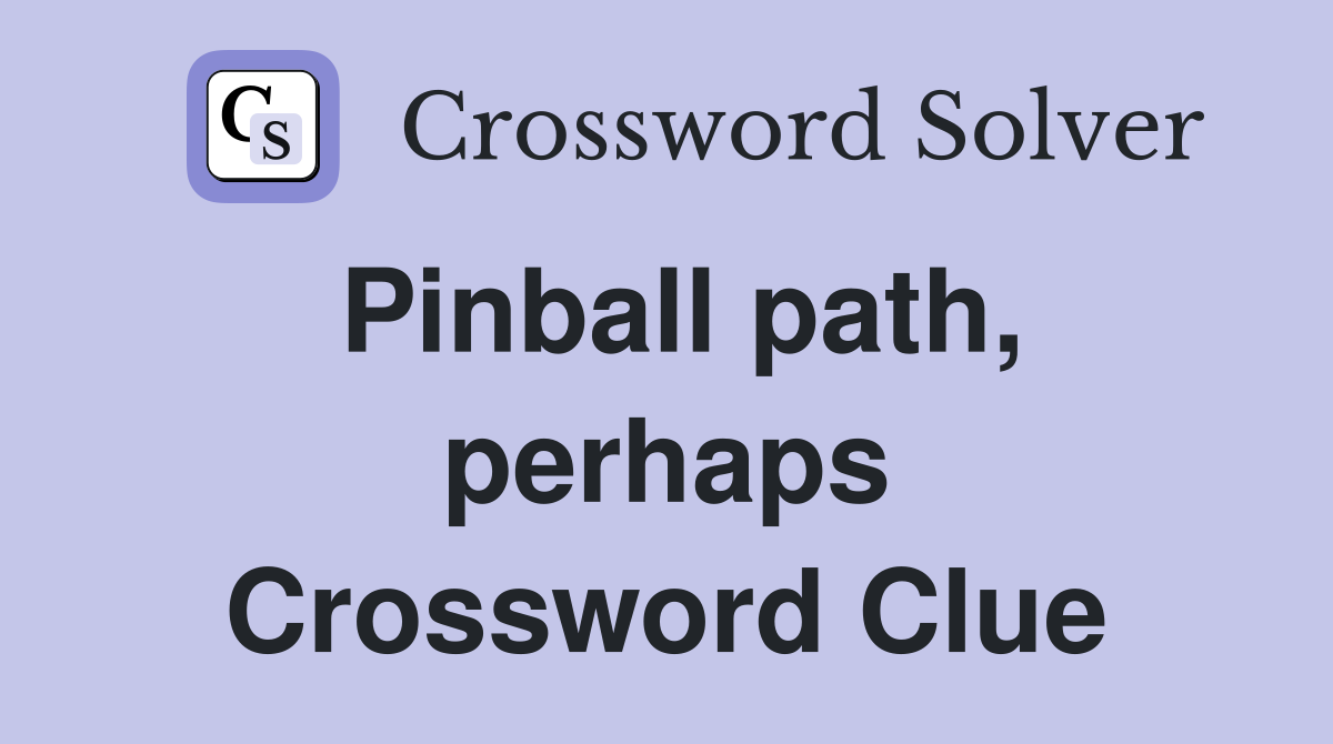 Pinball path, perhaps Crossword Clue