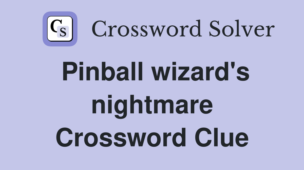 Pinball wizard's nightmare Crossword Clue