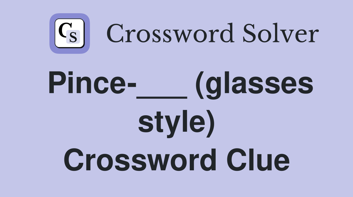 Pince-___ (glasses style) Crossword Clue