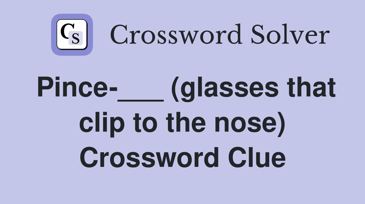 Pince-___ (glasses that clip to the nose) Crossword Clue