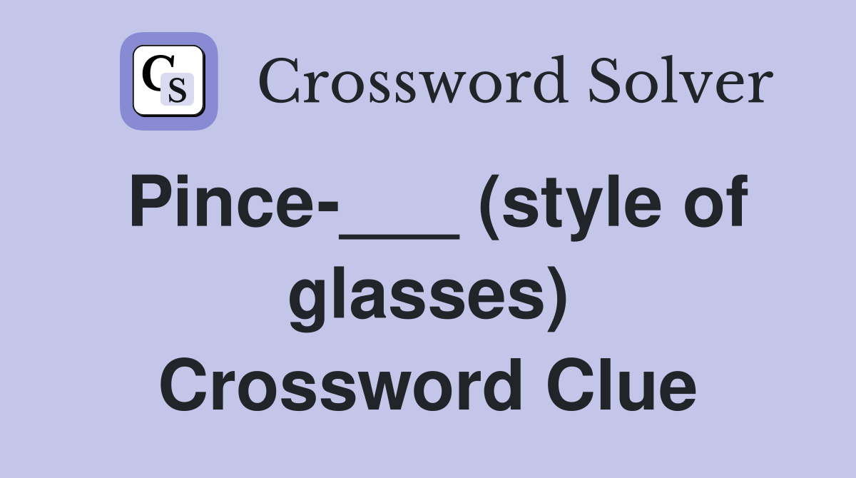 Pince-___ (style of glasses) Crossword Clue