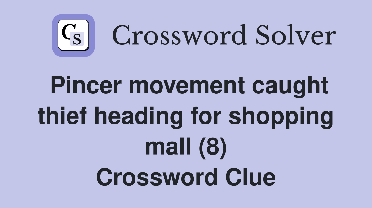 Pincer movement caught thief heading for shopping mall (8) Crossword Clue