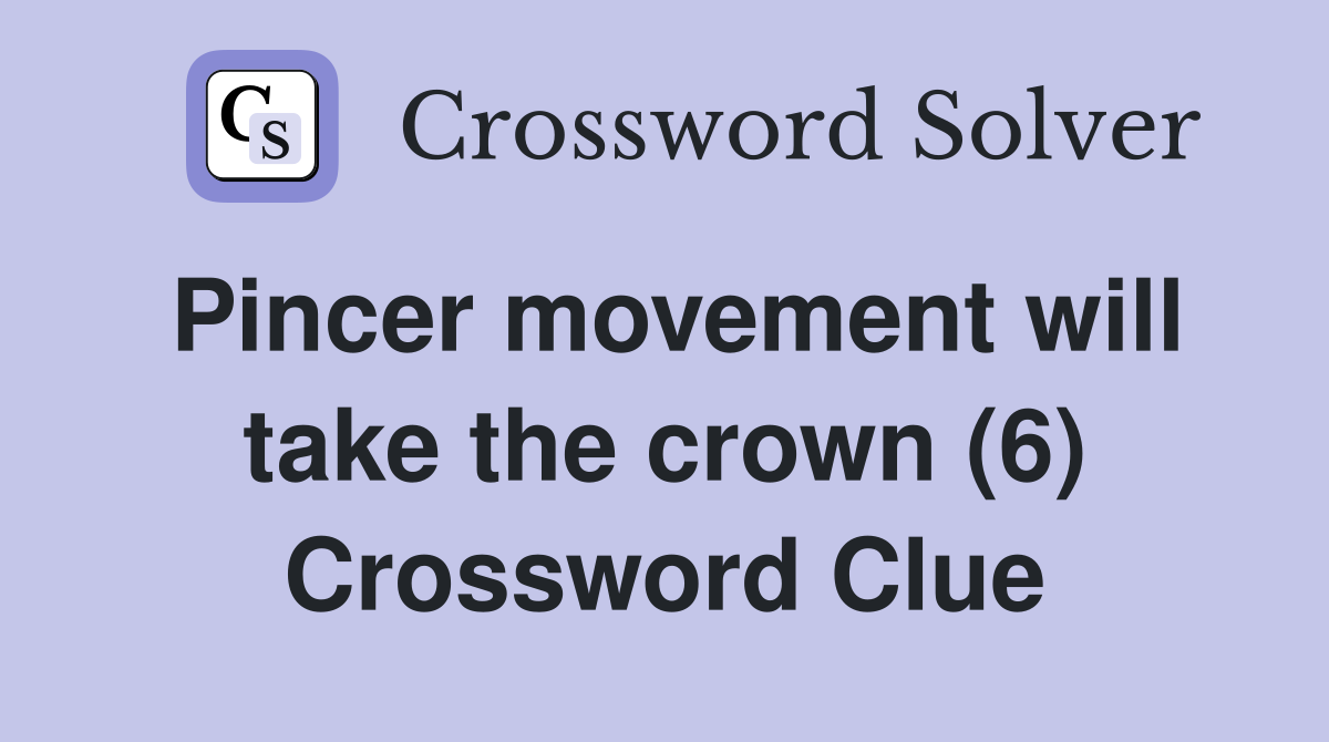 Pincer movement will take the crown (6) Crossword Clue