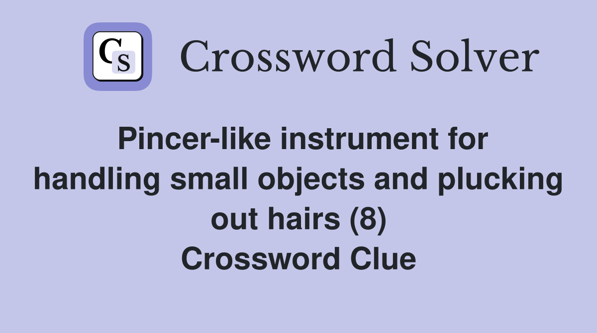Pincer-like instrument for handling small objects and plucking out hairs (8) Crossword Clue