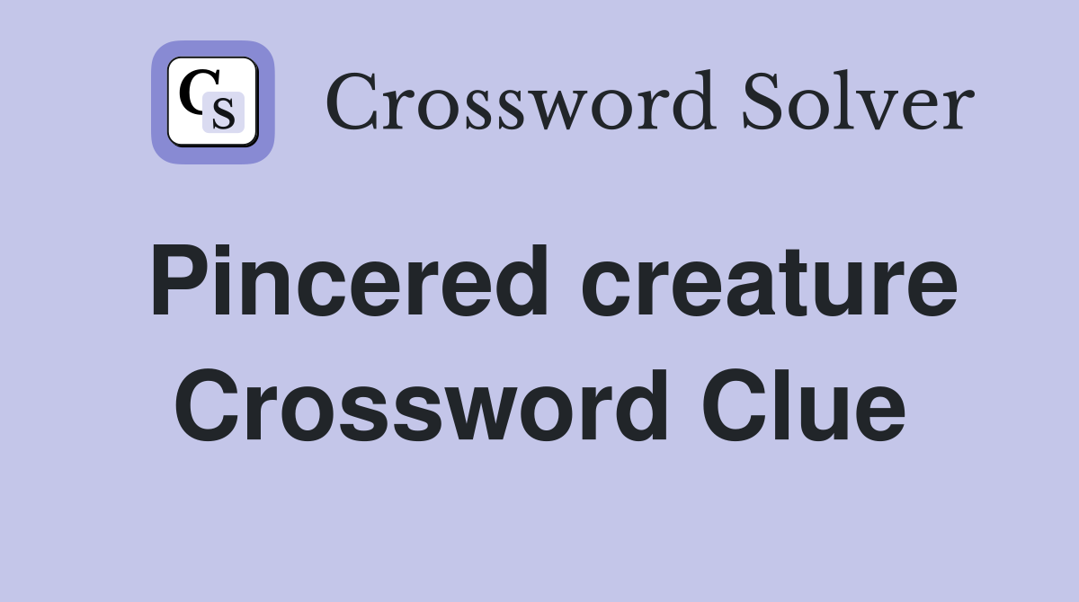 Pincered creature Crossword Clue