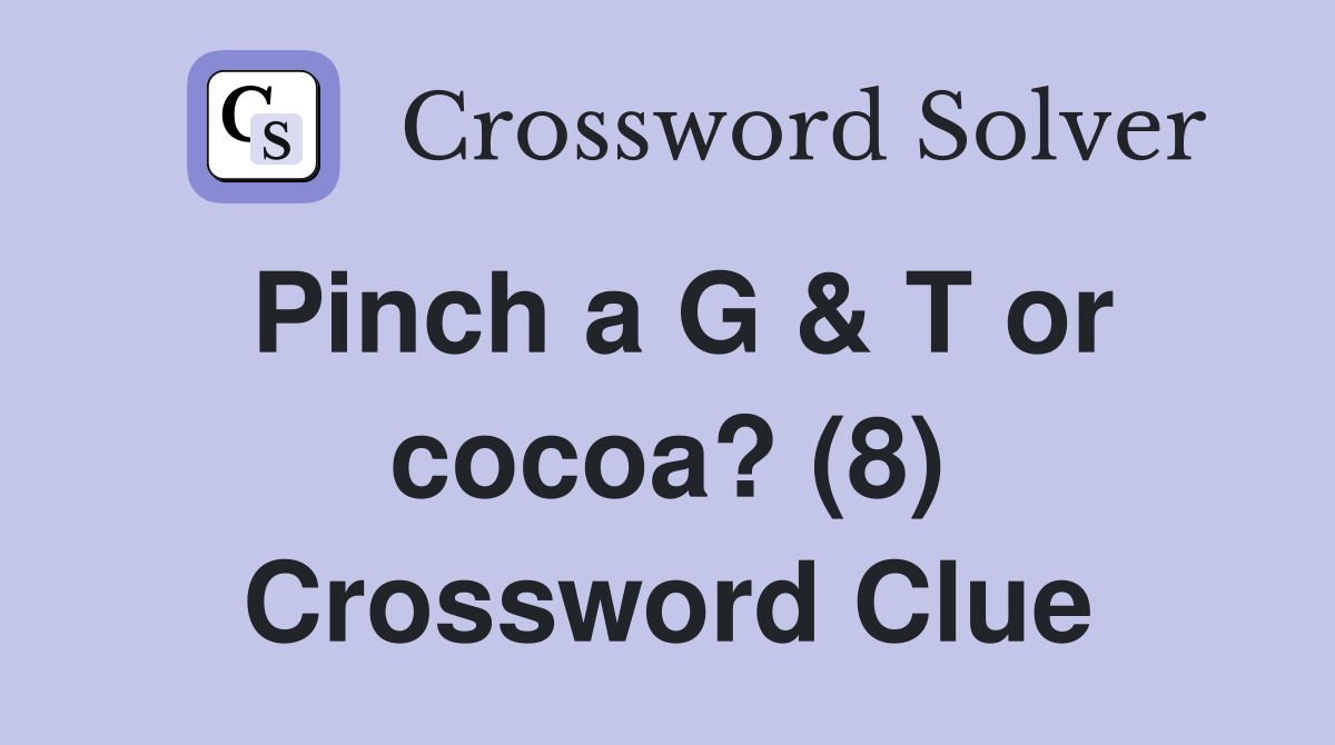 Pinch a G & T or cocoa? (8) Crossword Clue