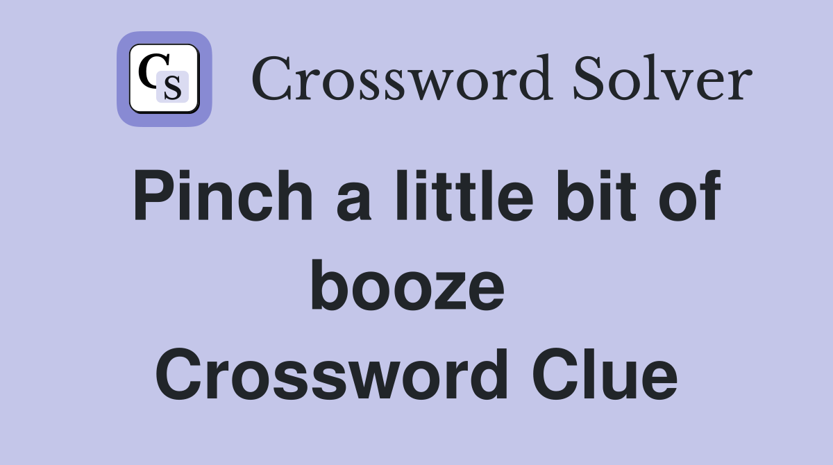 Pinch a little bit of booze  Crossword Clue