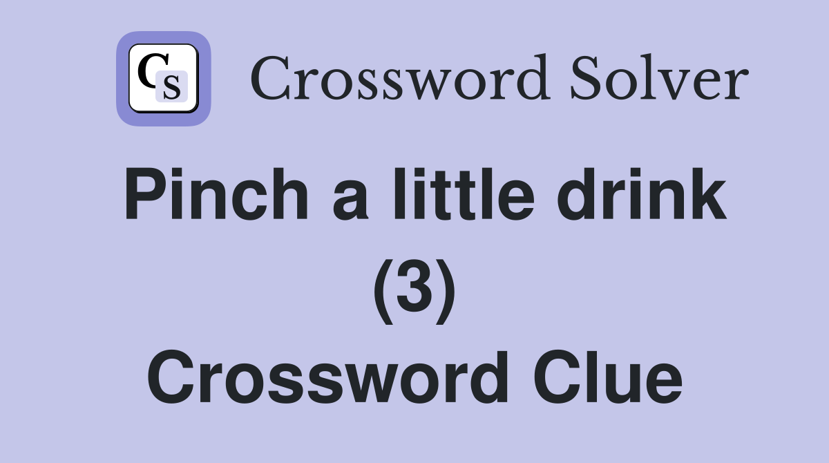 Pinch a little drink (3) Crossword Clue