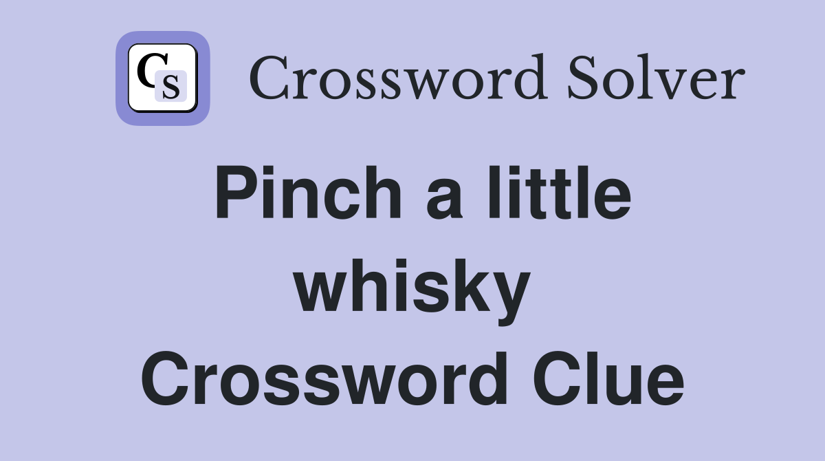Pinch a little whisky Crossword Clue