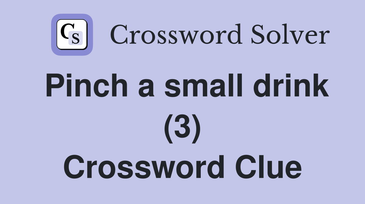 Pinch a small drink (3) Crossword Clue