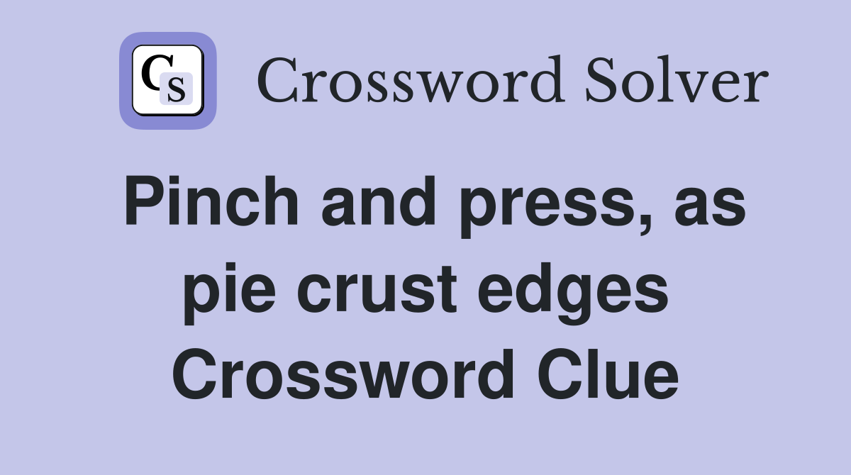 Pinch and press, as pie crust edges Crossword Clue