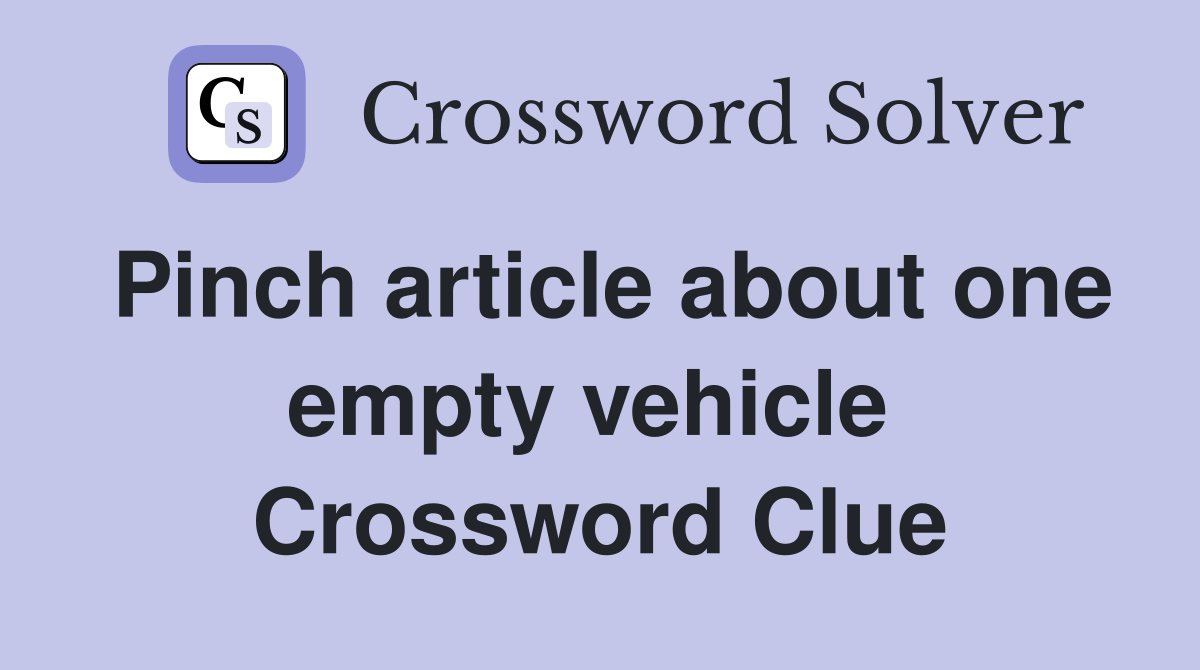 Pinch article about one empty vehicle  Crossword Clue
