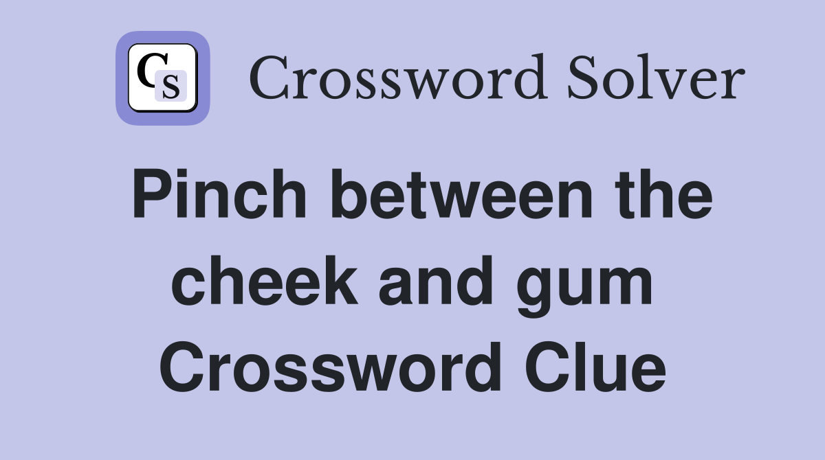 Pinch between the cheek and gum Crossword Clue
