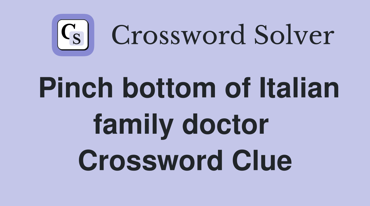 Pinch bottom of Italian family doctor  Crossword Clue