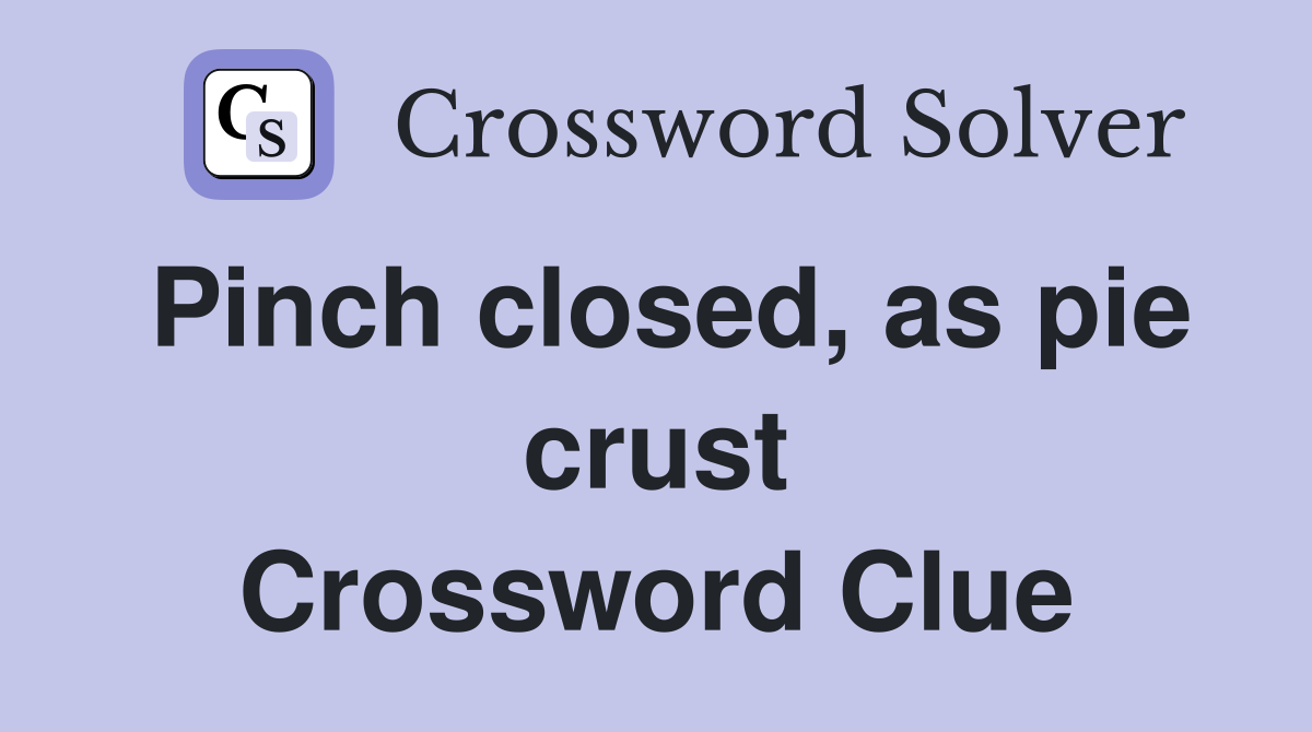 Pinch closed, as pie crust Crossword Clue
