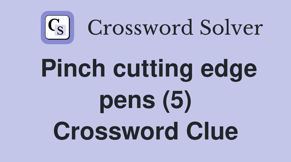 Pinch cutting edge pens (5) Crossword Clue