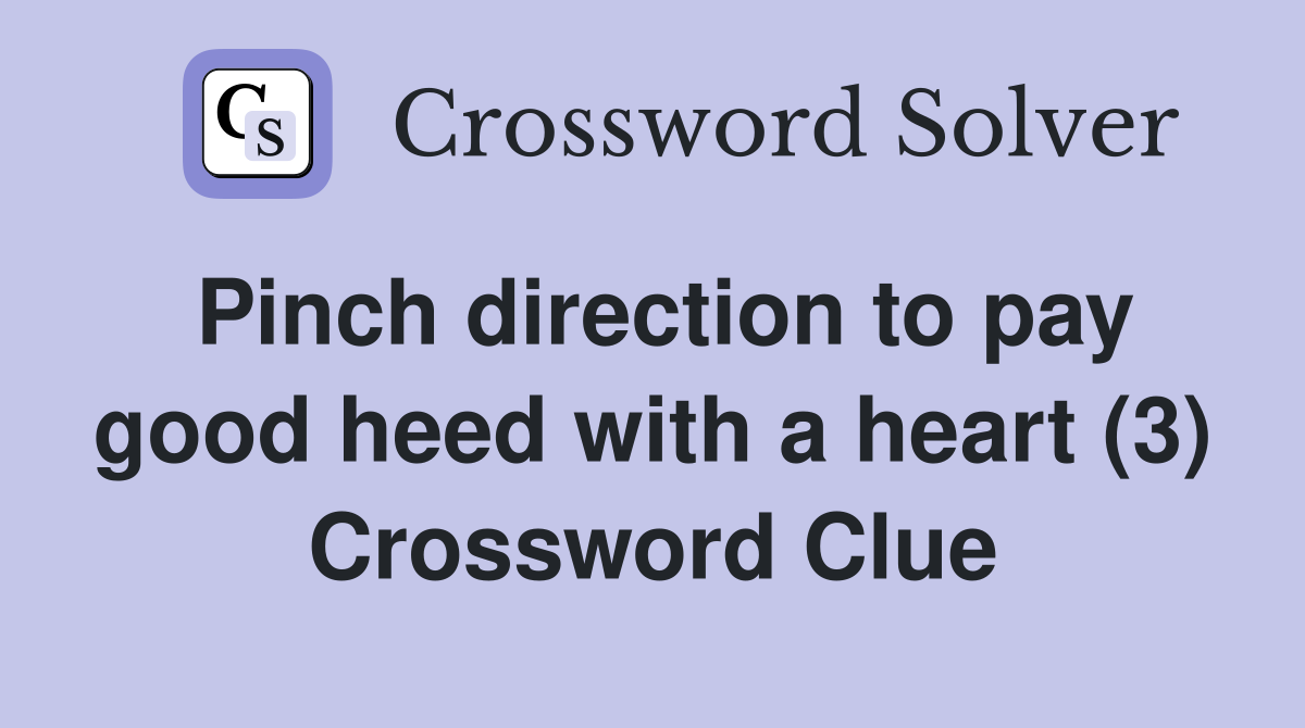 Pinch direction to pay good heed with a heart (3) Crossword Clue