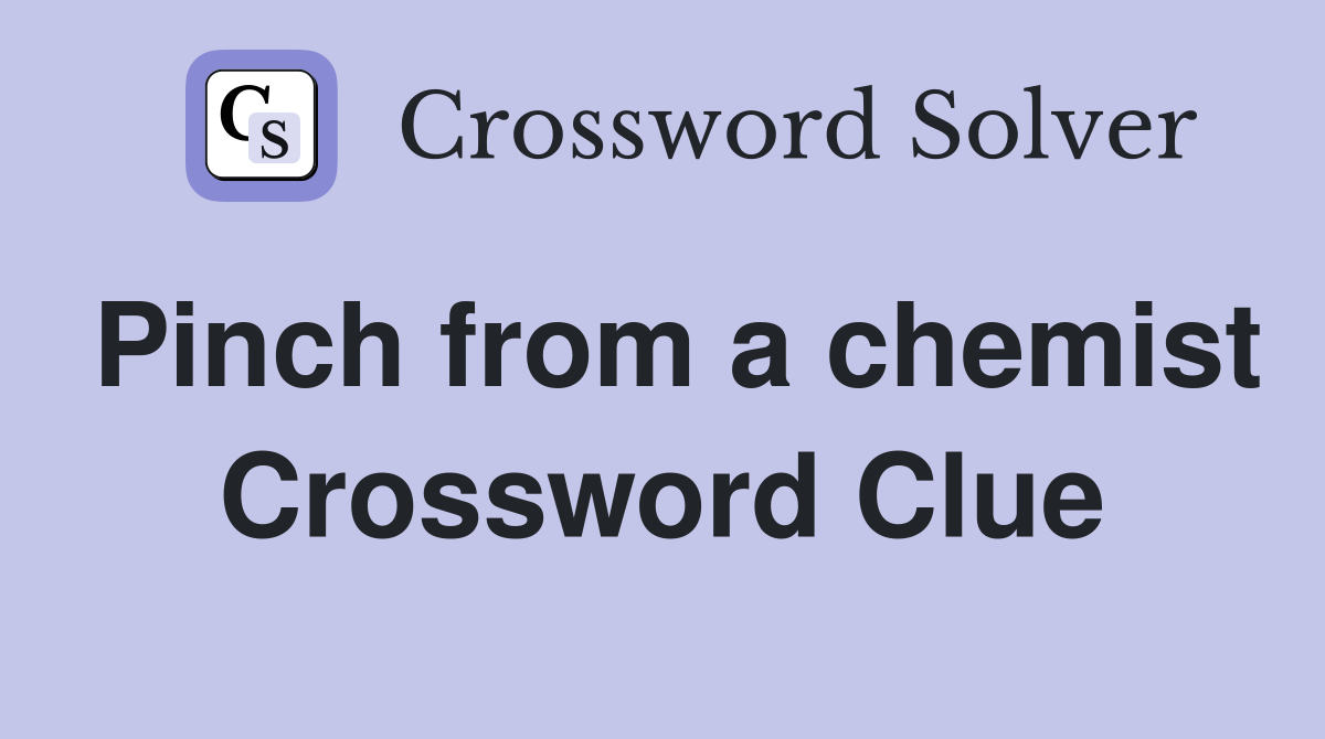 Pinch from a chemist Crossword Clue