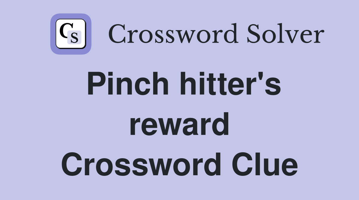 Pinch hitter's reward Crossword Clue
