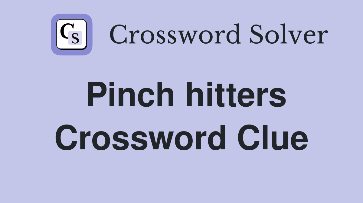 Pinch hitters Crossword Clue