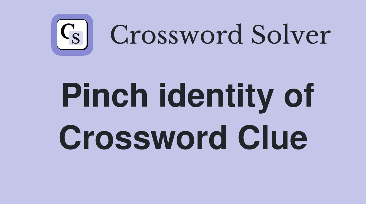 Pinch identity of Crossword Clue