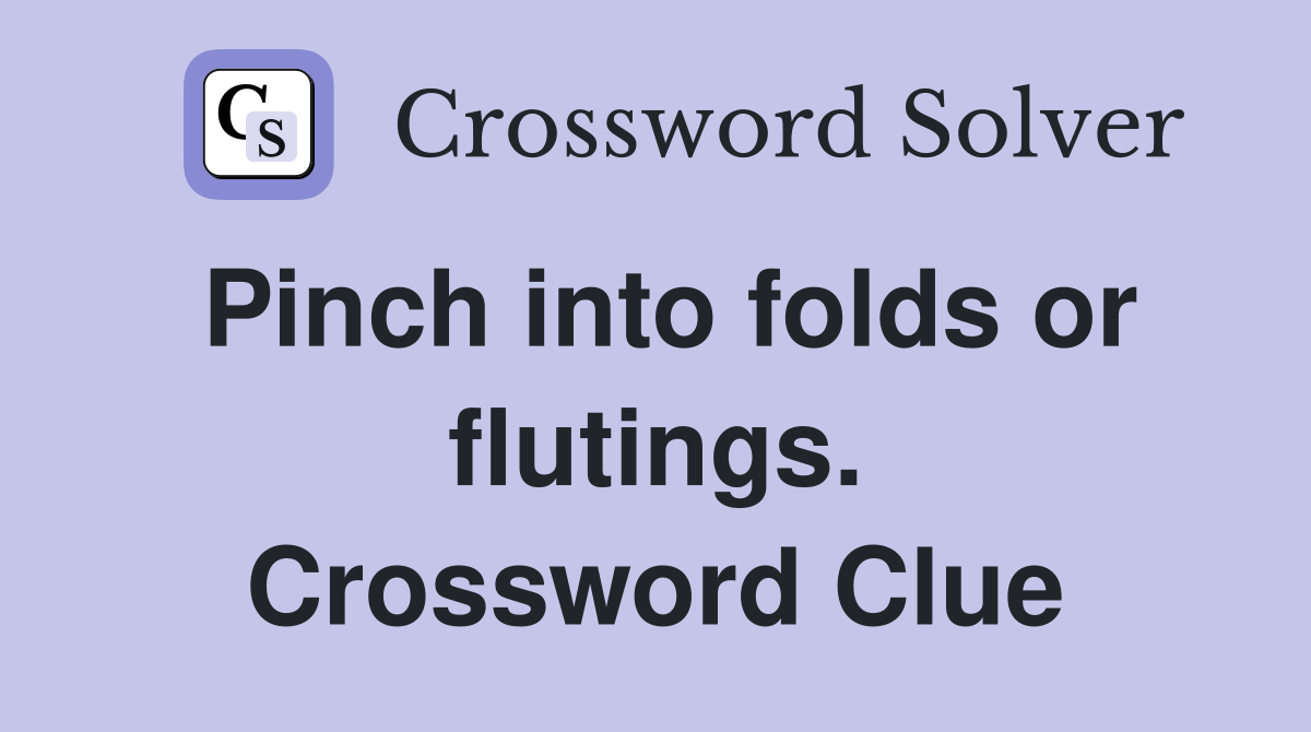 Pinch into folds or flutings. Crossword Clue