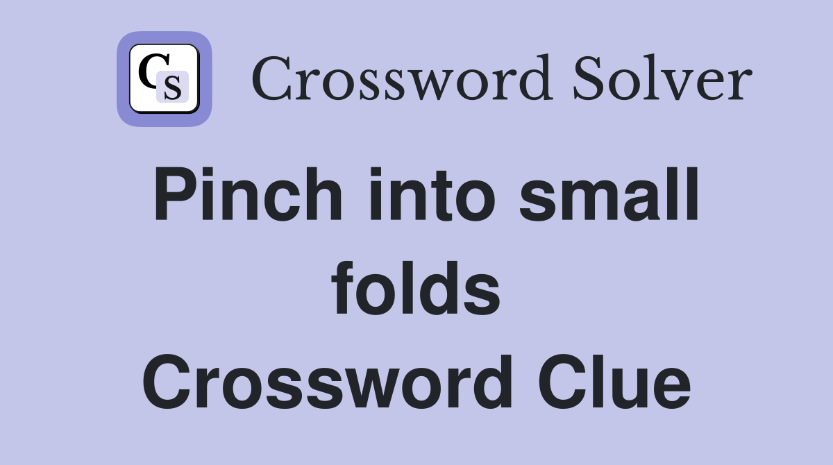 Pinch into small folds Crossword Clue