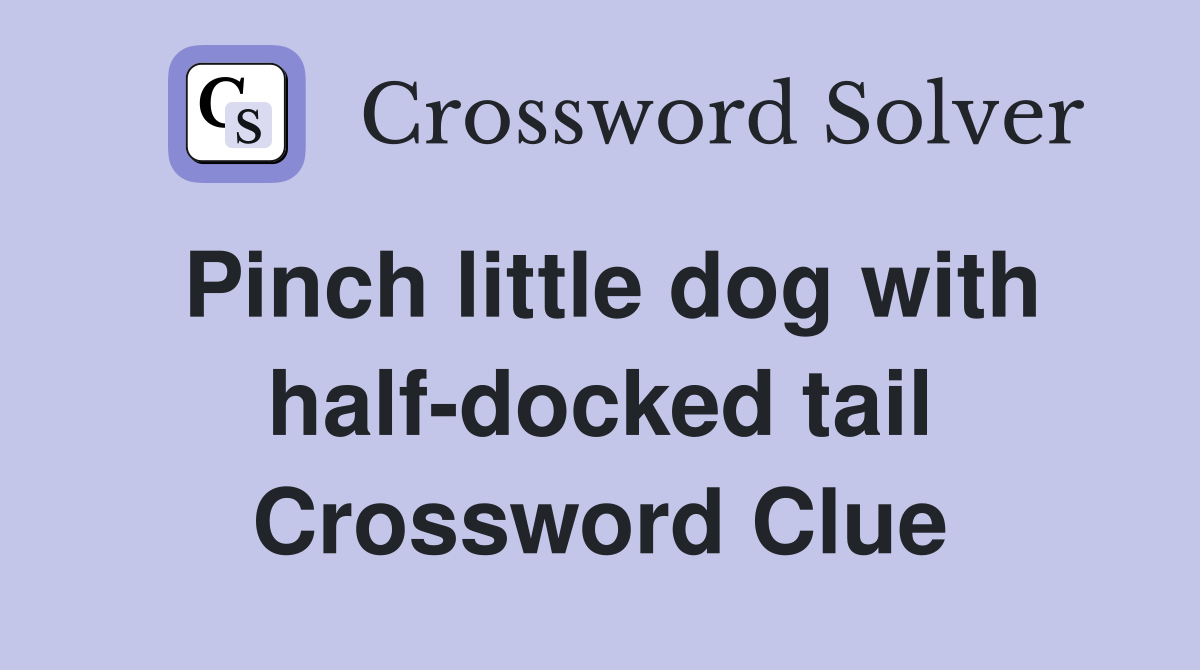 Pinch little dog with half-docked tail Crossword Clue