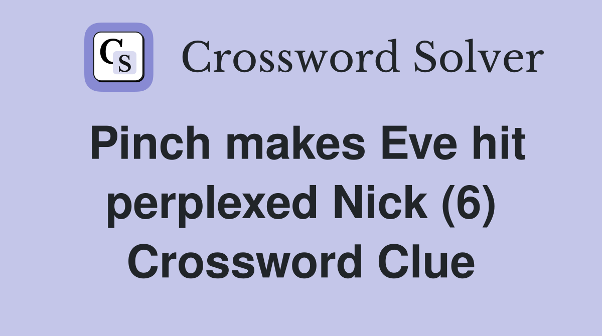 Pinch makes Eve hit perplexed Nick (6) Crossword Clue