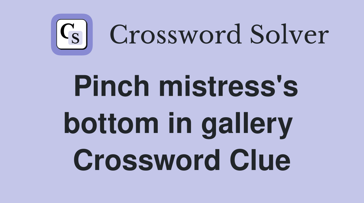 Pinch mistress's bottom in gallery  Crossword Clue