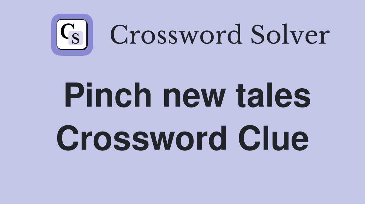 Pinch new tales Crossword Clue