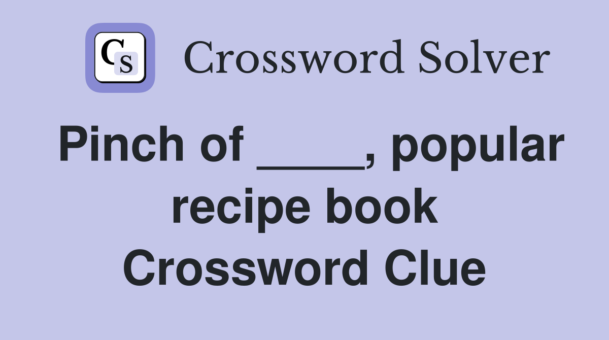 Pinch of ____, popular recipe book Crossword Clue