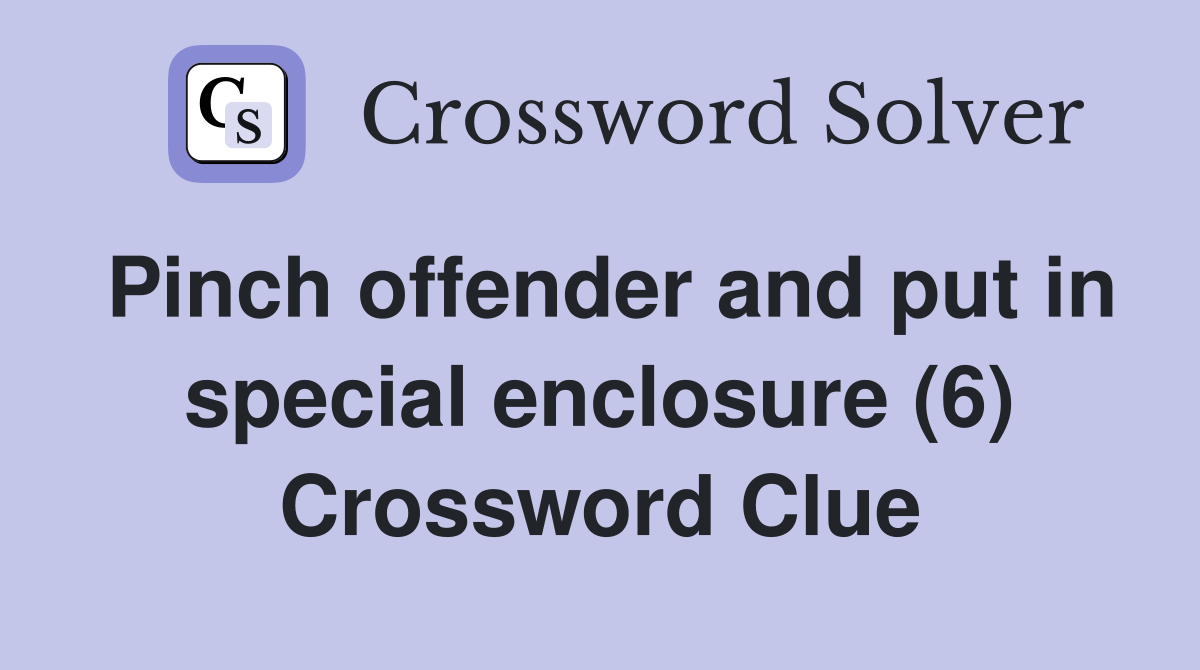 Pinch offender and put in special enclosure (6) Crossword Clue