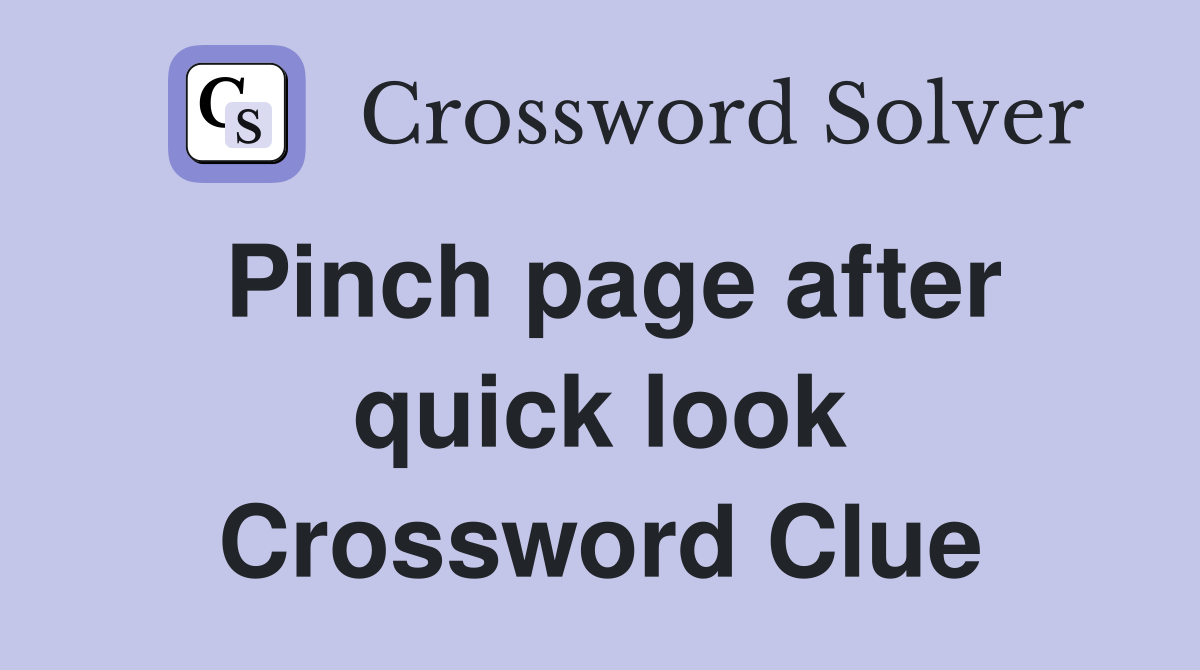 Pinch page after quick look Crossword Clue