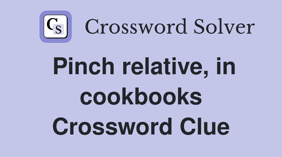 Pinch relative, in cookbooks Crossword Clue