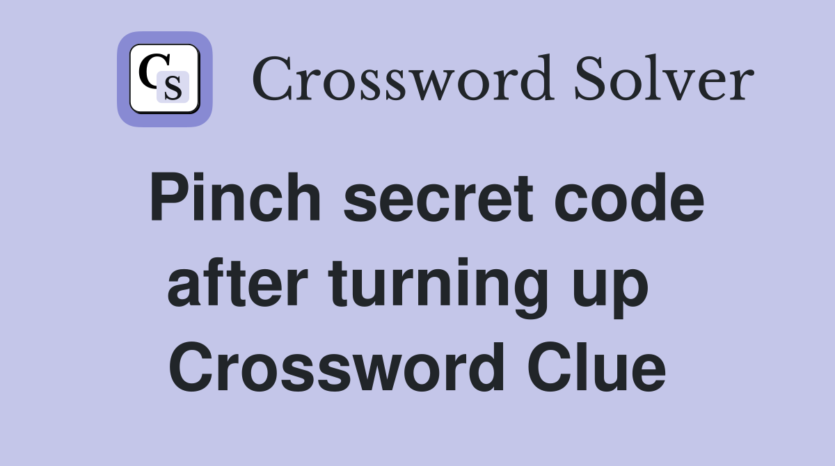 Pinch secret code after turning up  Crossword Clue